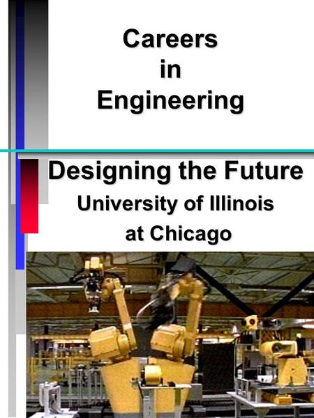 Careers in Engineering Designing the Future University of Illinois at Chicago at Chicago.