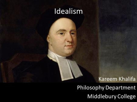 Idealism Kareem Khalifa Philosophy Department Middlebury College.