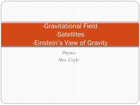 Physics Mrs. Coyle -Gravitational Field -Satellites -Einstein’s View of Gravity.