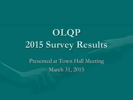 OLQP 2015 Survey Results Presented at Town Hall Meeting March 31, 2015.