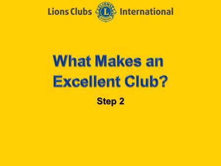 Step 2. LIONS CLUBS INTERNATIONAL CLUB EXCELLENCE PROCESS 2 Objectives of Step 2 Complete the How Are Your Ratings? survey Determine the characteristics.