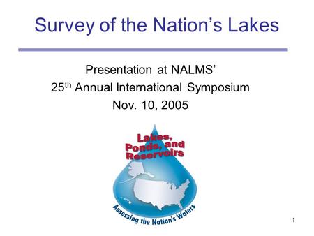 1 Survey of the Nation’s Lakes Presentation at NALMS’ 25 th Annual International Symposium Nov. 10, 2005.