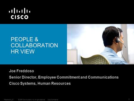 © 2006 Cisco Systems, Inc. All rights reserved.Cisco ConfidentialPresentation_ID 1 PEOPLE & COLLABORATION HR VIEW Joe Freddoso Senior Director, Employee.