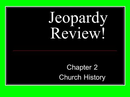 Jeopardy Review! Chapter 2 Church History. 20 30 40 50 10 20 30 40 50 10 20 30 40 50 10 20 30 40 50 10 20 40 50 10ChurchWorshipApologists&FathersRomanEmpireApostles.