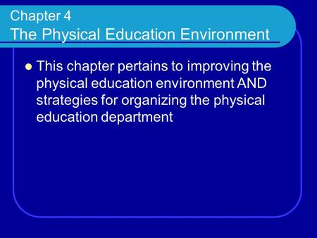 Chapter 4 The Physical Education Environment This chapter pertains to improving the physical education environment AND strategies for organizing the physical.