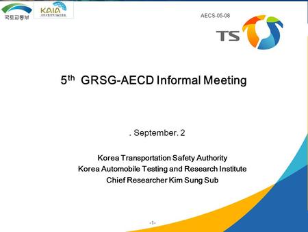 -1/17-. September. 2 5 th GRSG-AECD Informal Meeting Korea Transportation Safety Authority Korea Automobile Testing and Research Institute Chief Researcher.