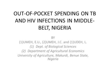 OUT-OF-POCKET SPENDING ON TB AND HIV INFECTIONS IN MIDDLE- BELT, NIGERIA BY (1)UMEH, E.U., (2)UMEH, J.C. and (1)UDEH, L. (1)Dept. of Biological Sciences.