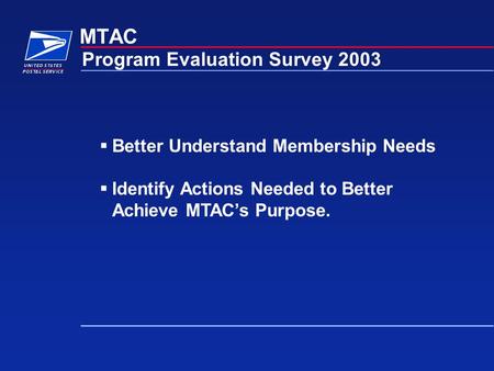MTAC Program Evaluation Survey 2003  Better Understand Membership Needs  Identify Actions Needed to Better Achieve MTAC’s Purpose.