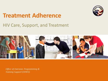 Office of Overseas Programming & Training Support (OPATS) Treatment Adherence HIV Care, Support, and Treatment.