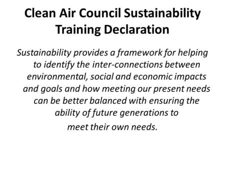 Clean Air Council Sustainability Training Declaration Sustainability provides a framework for helping to identify the inter-connections between environmental,