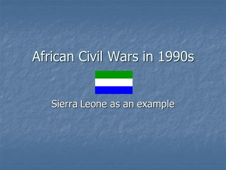 African Civil Wars in 1990s Sierra Leone as an example.