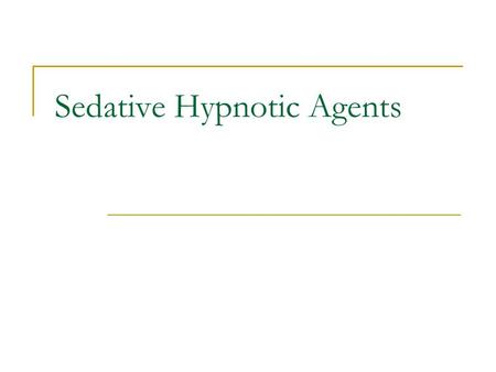 Sedative Hypnotic Agents. Cause drowsiness and facilitates the initiation and maintenance of sleep Grouped with anti-anxiety agents Effects of these drugs.