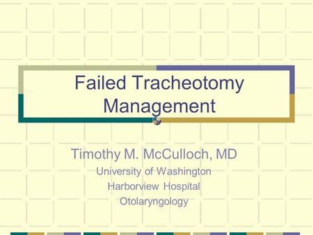 Failed Tracheotomy Management Timothy M. McCulloch, MD University of Washington Harborview Hospital Otolaryngology.
