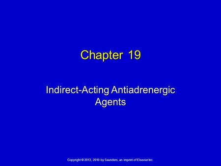 Copyright © 2013, 2010 by Saunders, an imprint of Elsevier Inc. Chapter 19 Indirect-Acting Antiadrenergic Agents.