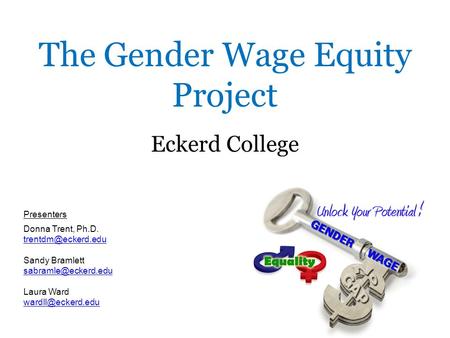 The Gender Wage Equity Project Eckerd College Presenters Donna Trent, Ph.D. Sandy Bramlett Laura Ward