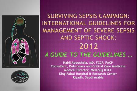Surviving Sepsis Campaign: International Guidelines for Management of Severe Sepsis and Septic Shock: 2012 A Guide To The Guidelines … Nabil Abouchala,