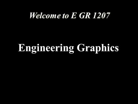 Engineering Graphics Welcome to E GR 1207. Engineering Graphics Coordinator Lee Reynolds Office: ME 224A