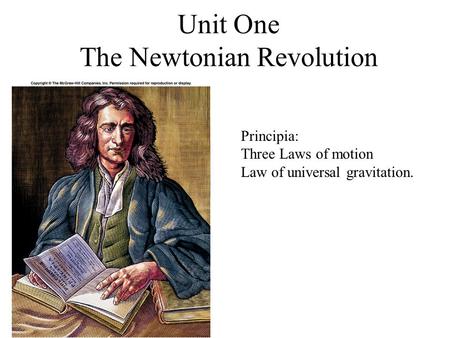 Unit One The Newtonian Revolution Principia: Three Laws of motion Law of universal gravitation.