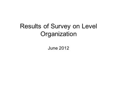 Results of Survey on Level Organization June 2012.