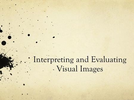 Interpreting and Evaluating Visual Images. The Four Stages of Visual Analysis Describing ✔ Questioning ✔ Interpreting Evaluating.