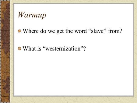 Warmup Where do we get the word “slave” from? What is “westernization”?