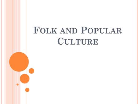 F OLK AND P OPULAR C ULTURE. O RIGINS AND D IFFUSION OF F OLK AND P OPULAR C ULTURES Origin of folk and popular cultures Origin of folk music Anonymous.