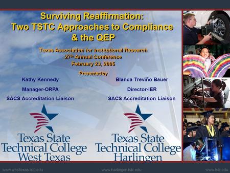 Www.harlingen.tstc.eduwww.westtexas.tstc.eduwww.tstc.edu Surviving Reaffirmation: Two TSTC Approaches to Compliance & the QEP Texas Association for Institutional.