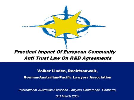 Practical Impact Of European Community Anti Trust Law On R&D Agreements Volker Linden, Rechtsanwalt, German-Australian-Pacific Lawyers Association International.