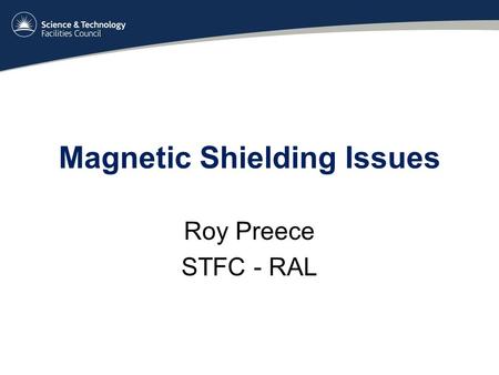 Magnetic Shielding Issues Roy Preece STFC - RAL. Overview Issues Items in harms way – Step IV Step IV mitigation plan –Racks –Compressors Current / Future.