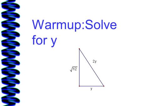 Warmup:Solve for y. 8.2 Special Right Triangles LEQ: What are special right triangles and how do we use them?