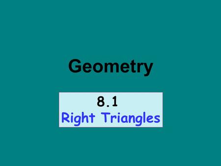 Geometry 8.1 Right Triangles.