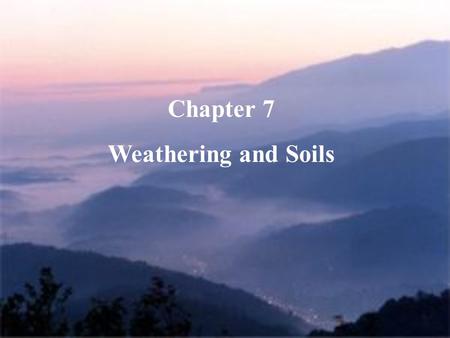 Chapter 7 Weathering and Soils.