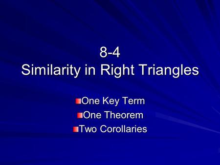 8-4 Similarity in Right Triangles One Key Term One Theorem Two Corollaries.