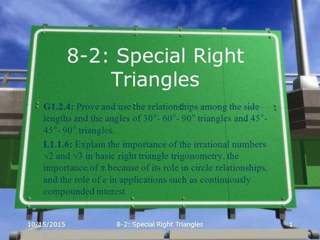 10/15/20158-2: Special Right Triangles1 G1.2.4: Prove and use the relationships among the side lengths and the angles of 30°- 60°- 90° triangles and 45°-
