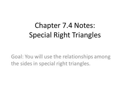 Chapter 7.4 Notes: Special Right Triangles