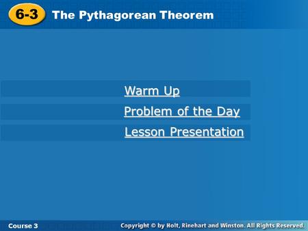 6-3 The Pythagorean Theorem Course 3 Warm Up Warm Up Problem of the Day Problem of the Day Lesson Presentation Lesson Presentation.