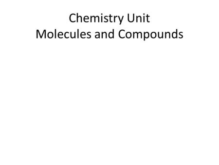 Chemistry Unit Molecules and Compounds. Chemical Formula Indicates: – _____________________________ – The _______________________________________ of each.