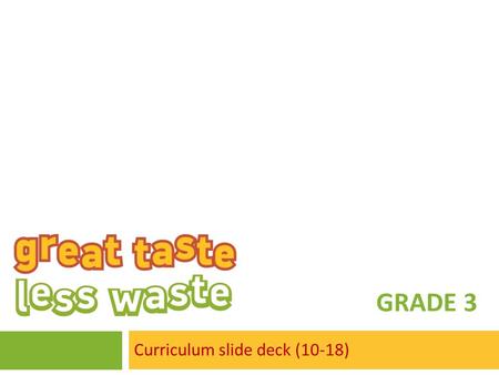 GRADE 3 Curriculum slide deck (10-18). A note to teachers These slides are intended for use in your classroom as part of The GREEN Project Lunch Box Study.