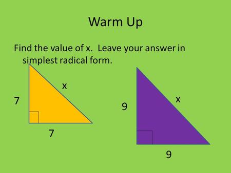 Warm Up Find the value of x. Leave your answer in simplest radical form. 7 x 9 x 7 9.