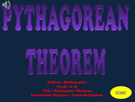 Subject : Mathematics Grade : 6 -K Title : Pythagoras Theorem Instruction Designer : Asma Marghalani Start.