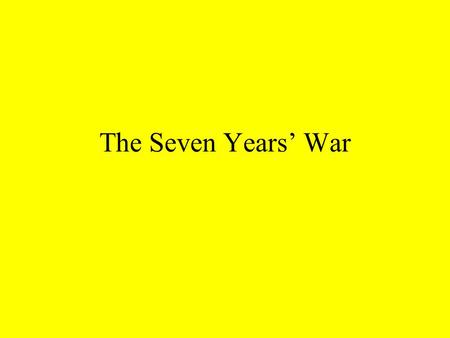 The Seven Years’ War. 1750 France and England are the two greatest powers in the world France has a great army England has a great navy They are in direct.