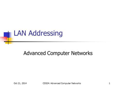 Oct 21, 2014CS524: Advanced Computer Networks1 LAN Addressing Advanced Computer Networks.