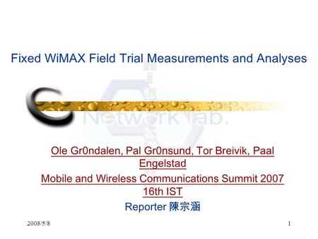 2008/5/81 Fixed WiMAX Field Trial Measurements and Analyses Ole Gr0ndalen, Pal Gr0nsund, Tor Breivik, Paal Engelstad Mobile and Wireless Communications.