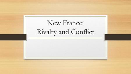 New France: Rivalry and Conflict. Constant Conflict French were constantly involved in minor conflicts with several groups The British The Iroquois Other.