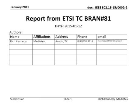 Submission doc.: IEEE 802.18-15/0002r2 January 2015 Rich Kennedy, MediatekSlide 1 Report from ETSI TC BRAN#81 Date: 2015-01-12 Authors: