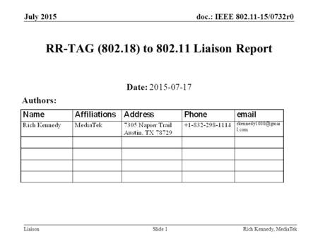 Doc.: IEEE 802.11-15/0732r0 Liaison July 2015 Rich Kennedy, MediaTekSlide 1 RR-TAG (802.18) to 802.11 Liaison Report Date: 2015-07-17 Authors: