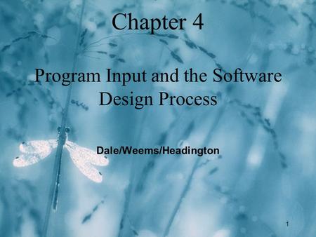 1 Chapter 4 Program Input and the Software Design Process Dale/Weems/Headington.