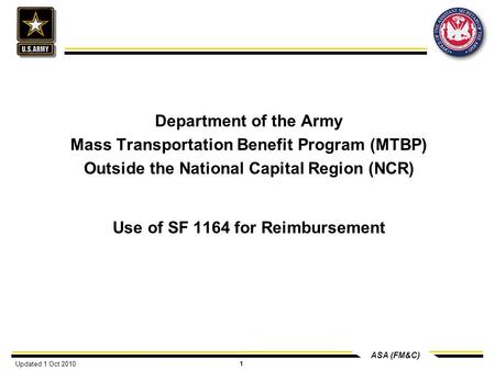 ASA (FM&C) 1 Department of the Army Mass Transportation Benefit Program (MTBP) Outside the National Capital Region (NCR) Use of SF 1164 for Reimbursement.