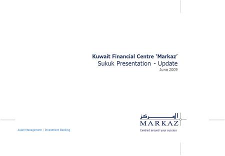Kuwait Financial Centre ‘Markaz’ Sukuk Presentation - Update June 2009