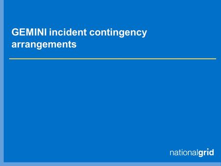 GEMINI incident contingency arrangements. Contents  Timeline of events  Shipper agent role  Logistical issues  Capacity auctions  Communications.